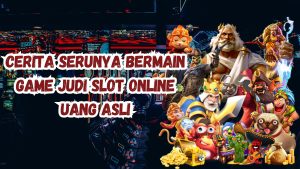 Cerita Serunya Bermain Game Judi Slot Online Uang Asli